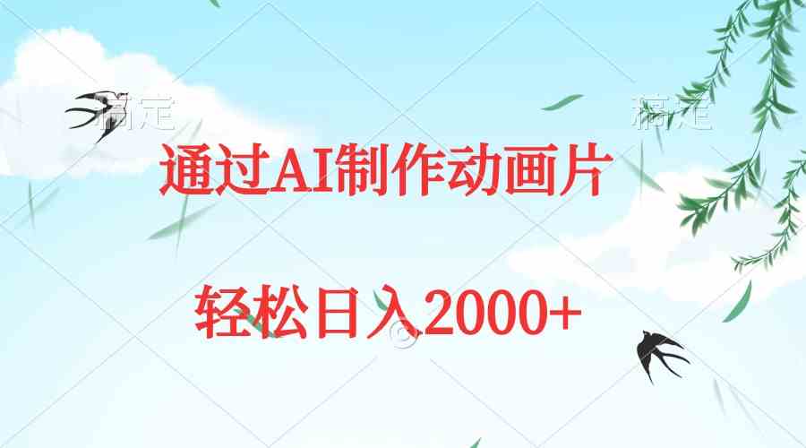 通过AI制作动画片，五分钟一条原创作品，轻松日入2000+-课程网