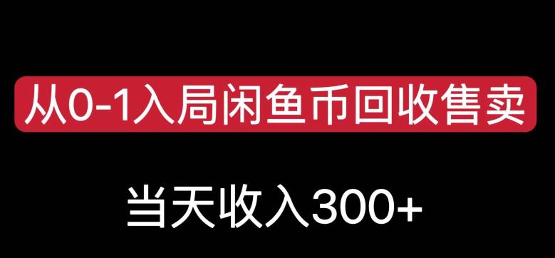 从0-1进到闲鱼币回收再利用售卖，当日变现300，简单缺根筋【揭秘】-课程网