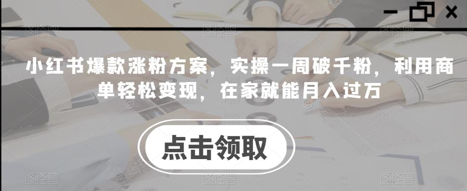 小红书爆款吸粉方案，操作过程一周破千粉，应用商单轻松变现，在家就能月入过万-课程网