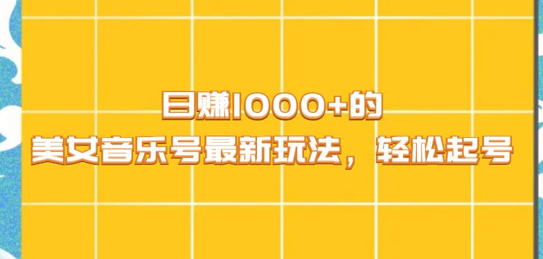 日赚1000+的美女音乐号最新玩法，轻松起号-课程网