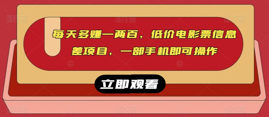 每日赚到一两百，低价电影票信息的不对称最新项目，一部手机就能操作过程-课程网