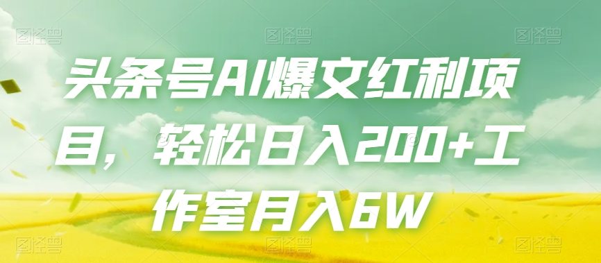 今日头条号AI热文收益新项目，轻轻松松日入200 个人工作室月入6W-课程网