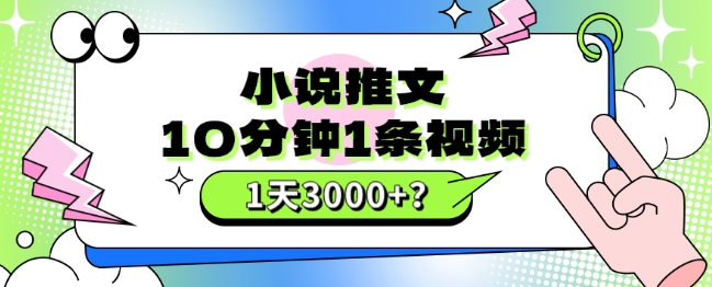 10分钟左右1条短视频，小说推文1天3000 ？这个人是这样做的-课程网