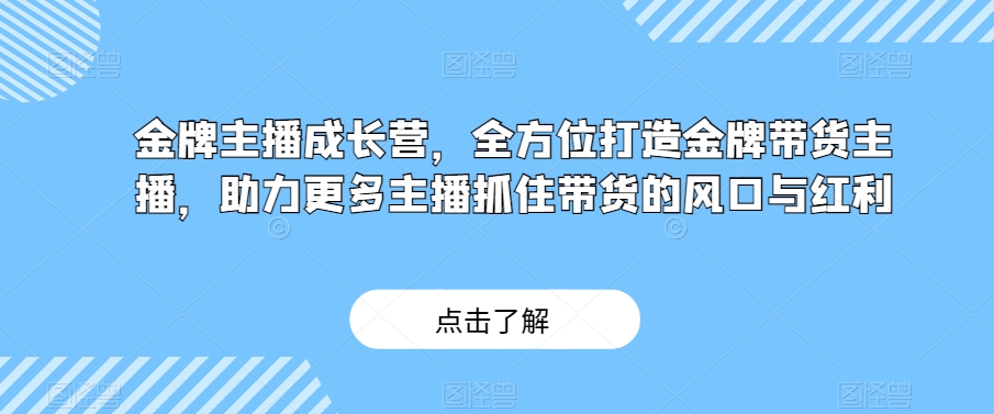 金牌主播成长营，全方位打造王牌卖货主播，助力更多网络主播把握住卖货的出风口与收益-暖阳网-优质付费教程和创业项目大全-课程网