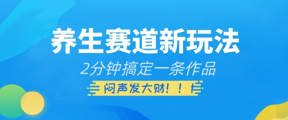 健康养生跑道新模式，2min解决一条著作，躺着赚钱【揭密】-暖阳网-优质付费教程和创业项目大全-课程网