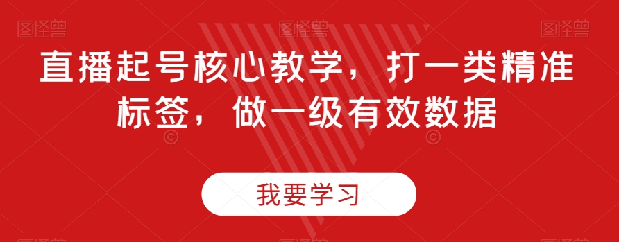 直播间养号关键课堂教学，打一类精确标识，做一级有效数据-暖阳网-优质付费教程和创业项目大全-课程网