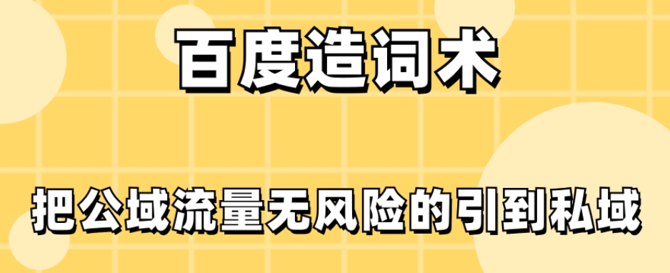 百度造词术，把公域流量无风险的引到私域-暖阳网-优质付费教程和创业项目大全-课程网