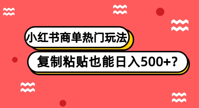 小红书的商单受欢迎游戏玩法，拷贝也可以日入500-暖阳网-优质付费教程和创业项目大全-课程网