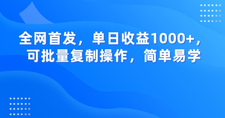 全网首发，单日收益1000+，可批量复制操作，简单易学【揭秘】-暖阳网-优质付费教程和创业项目大全-课程网