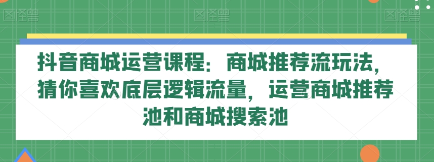 抖音商城营销课程：商城系统强烈推荐流游戏玩法，热门推荐底层思维总流量，网络运营商城强烈推荐池和商城系统检索池-暖阳网-优质付费教程和创业项目大全-课程网