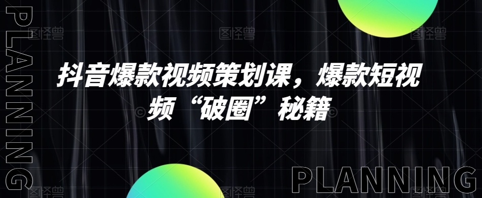 抖音爆款视频方案策划课，爆款短视频“出圈”秘笈-暖阳网-优质付费教程和创业项目大全-课程网