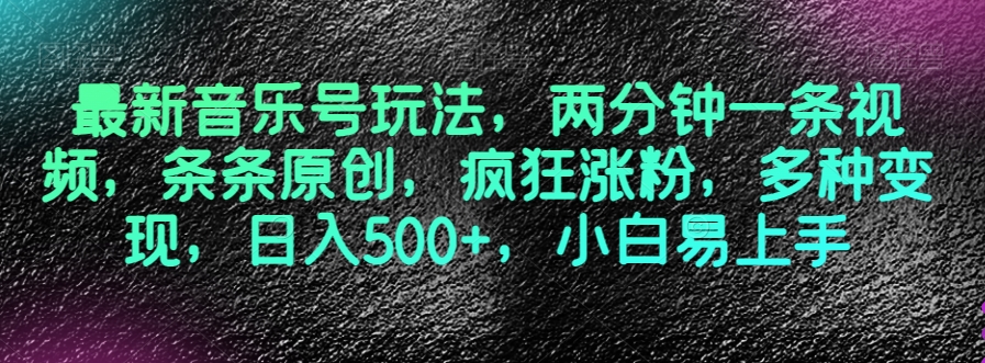 最新音乐号游戏玩法，2分钟一条视频，一条条原创设计，玩命增粉，多种多样转现，日入500 ，新手上手快【揭密】-暖阳网-优质付费教程和创业项目大全-课程网