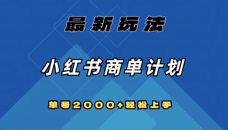 全网首发，小红书商单计划最新玩法，单号2000+可扩大可复制【揭秘】-暖阳网-优质付费教程和创业项目大全-课程网