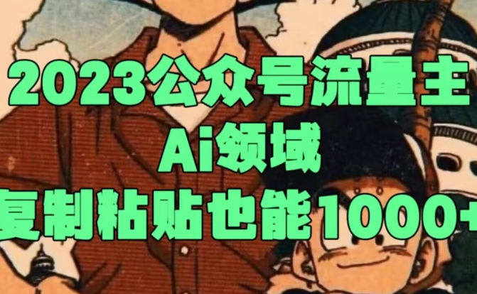 2023公众号流量主Ai领域，复制粘贴也能1000-暖阳网-优质付费教程和创业项目大全-课程网