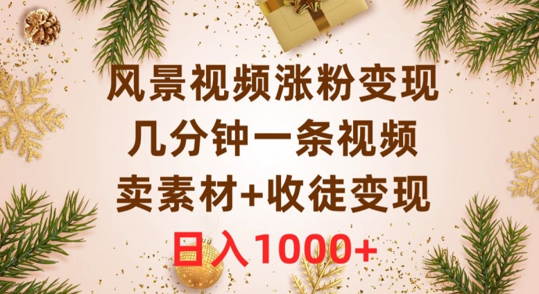 风景视频涨粉变现，几分钟一条视频，卖素材+收徒变现，日入1000+-暖阳网-优质付费教程和创业项目大全-课程网