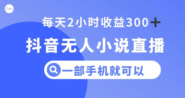 抖音无人小说直播，一部手机操作，日入300+【揭秘】-暖阳网-优质付费教程和创业项目大全-课程网