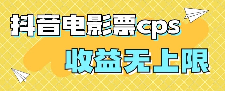 风口项目，抖音电影票cps，单日收益上限高，保姆级教程，小白也可学会-课程网