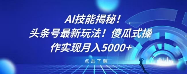 AI技能揭秘！头条号最新玩法！傻瓜式操作实现月入5000+-课程网