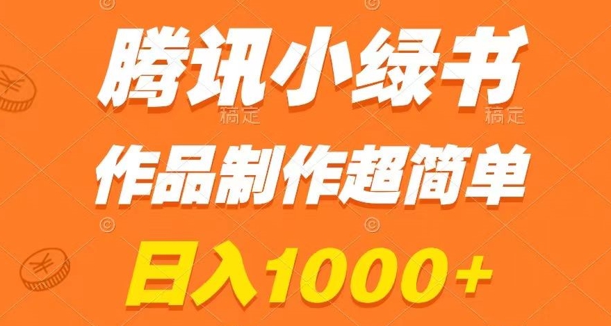 腾讯小绿书掘金，日入1000+，作品制作超简单，小白也能学会【揭秘】-课程网