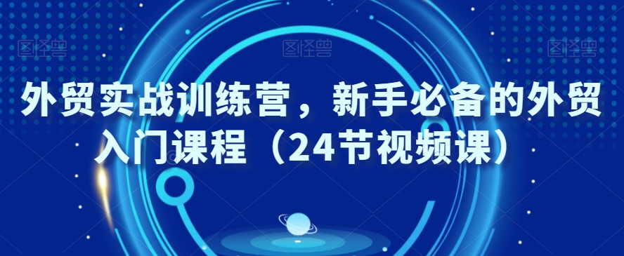 外贸实战训练营，新手必备的外贸入门课程-课程网