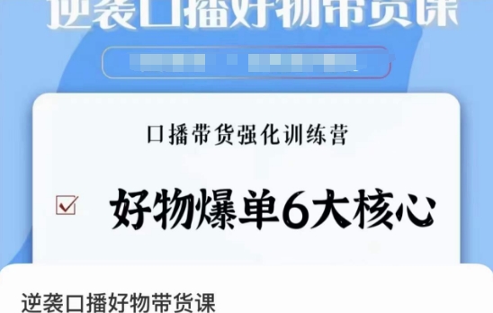 逆袭·口播好物带货课，好物爆单6大核心，口播带货强化训练营-课程网