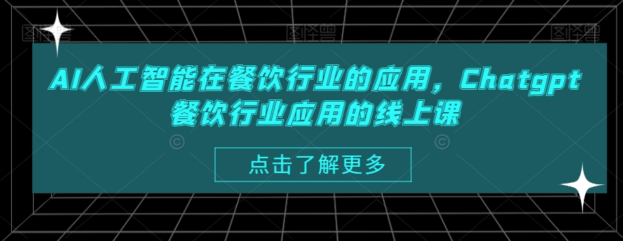 AI人工智能在餐饮行业的应用，Chatgpt餐饮行业应用的线上课-课程网