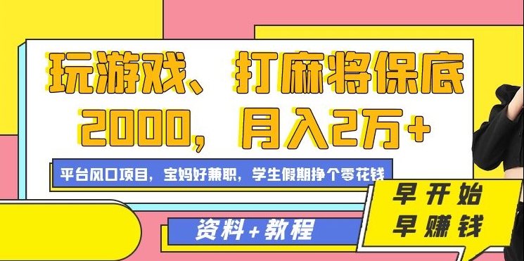 玩游戏、打麻将保底2000，月入2万+，平台风口项目【揭秘】-课程网