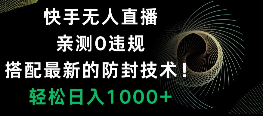 快手无人直播，亲测0违规，搭配最新的防封技术！轻松日入1000+-课程网