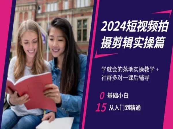 2024短视频拍摄剪辑实操篇，学就会的落地实操教学，基础小白从入门到精通-课程网