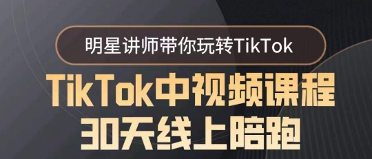 TikTok中视频课程30天线上陪跑，明星讲师带你玩转TikTok-课程网