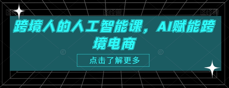 跨境人的人工智能课，AI赋能跨境电商-课程网