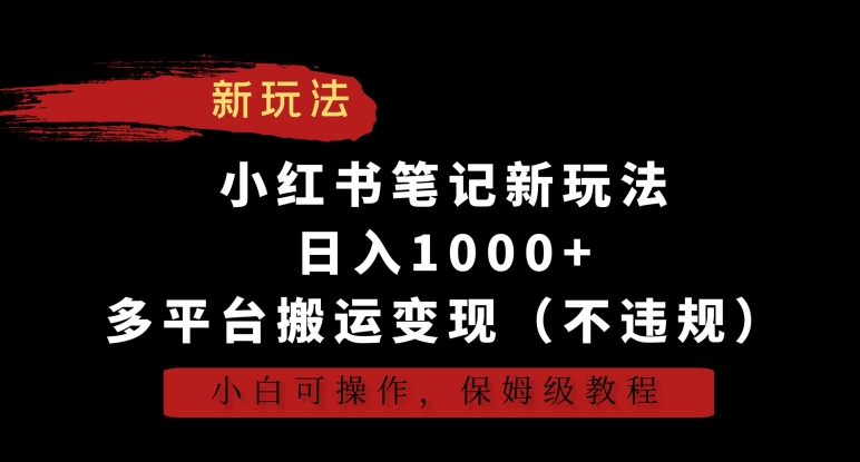 小红书笔记新玩法，日入1000+，多平台搬运变现，小白可操作，保姆级教程【揭秘】-课程网