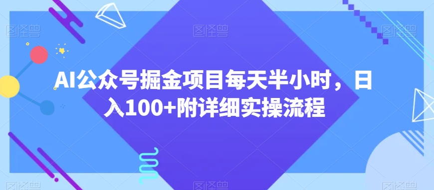 AI公众号掘金项目每天半小时，日入100+附详细实操流程-课程网