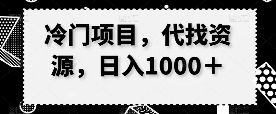 冷门项目，代找资源，日入1000＋-课程网