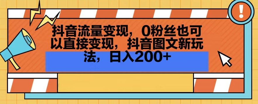 抖音流量变现，0粉丝也可以直接变现，抖音图文新玩法，日入200+【揭秘】-课程网