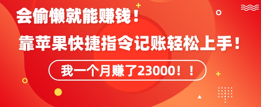 会偷懒就能赚钱！靠苹果快捷指令自动记账轻松上手，一个月变现23000【揭秘】-课程网