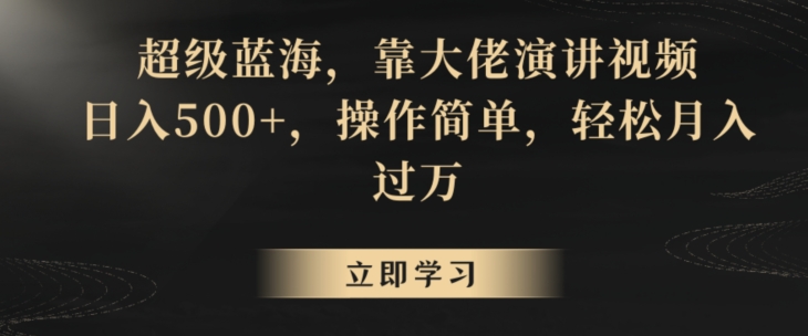 超级蓝海，靠大佬演讲视频，日入500+，操作简单，轻松月入过万【揭秘】-课程网