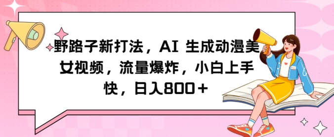 野路子新打法，AI生成动漫美女视频，流量爆炸，小白上手快，日入800＋-课程网