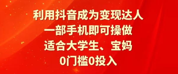 利用抖音成为变现达人，0门槛0投入，一部手机即可操作，适合大学生、宝妈-课程网