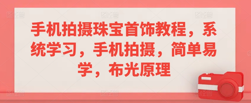 手机拍摄珠宝首饰教程，系统学习，手机拍摄，简单易学，布光原理-课程网