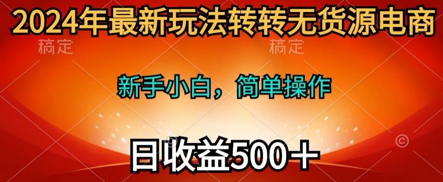 2024年最新玩法转转无货源电商，日入500+-课程网