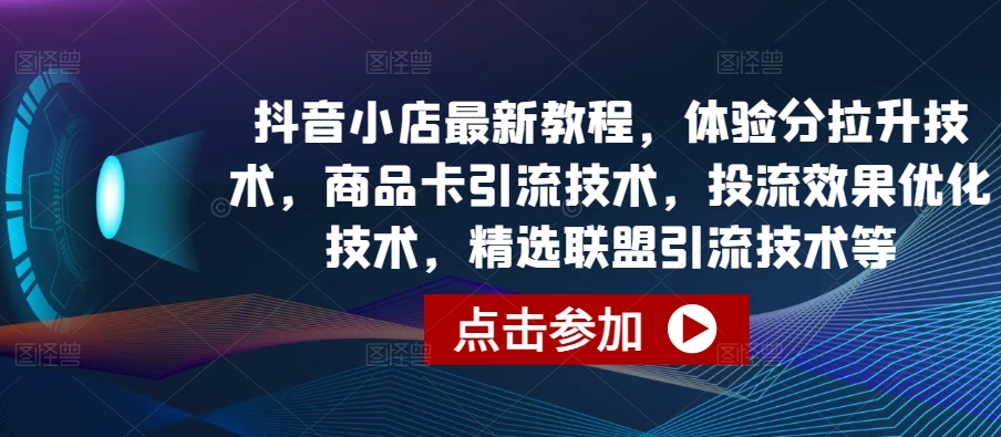 抖店全新实例教程，感受分拉涨技术性，产品卡引流技术，投流实际效果开发技术，精选联盟引流技术等-课程网