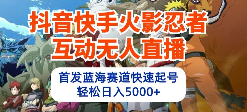 抖音和快手火影互动交流无人直播，先发瀚海跑道迅速养号，轻轻松松日入5000 【揭密】-课程网