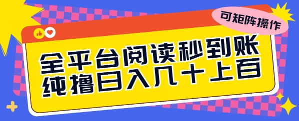 全网平台阅读文章实时到账，纯撸日几十上百，可引流矩阵实际操作-课程网