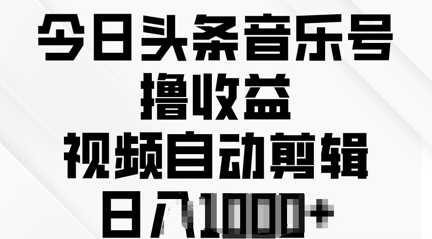 今日头条音乐号撸盈利，短视频自动剪辑，在最短的时间转现-课程网