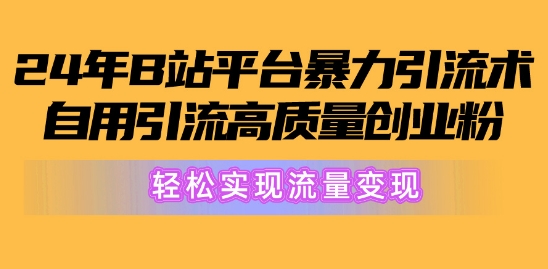 2024年B站服务平台暴力行为引流术，自购引流方法高品质自主创业粉，真正实现数据流量变现!-课程网