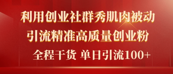 2024年全新创业社群秀肌肉被动引流精确高品质自主创业粉，全过程干货知识当日轻轻松松引流方法100-课程网