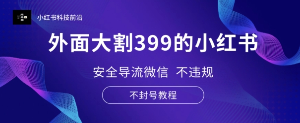 外边大割399的小红书安全性引流手机微信 不违规 防封号实例教程-课程网