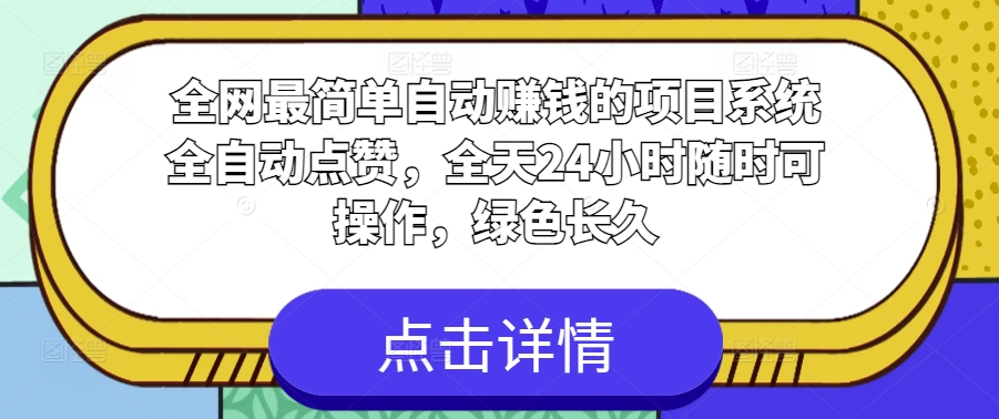 各大网站非常简单全自动挣钱的项目，系统软件全自动点赞，24小时24钟头随时可实际操作，翠绿色长期-课程网