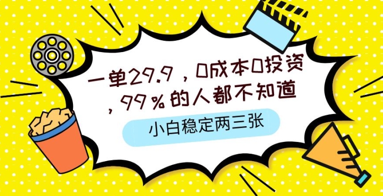 一单29.9.0成本0投资，99%的人不知道，小白也能稳定两三张，一部手机就能操作-课程网